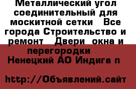 Металлический угол соединительный для москитной сетки - Все города Строительство и ремонт » Двери, окна и перегородки   . Ненецкий АО,Индига п.